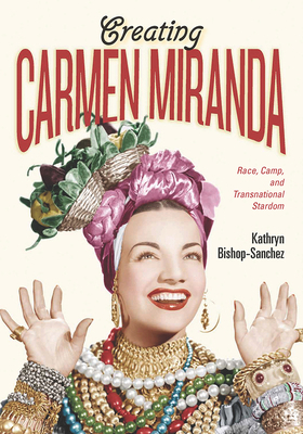 Creating Carmen Miranda: Race, Camp, and Transn... 0826521126 Book Cover