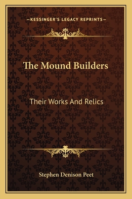 The Mound Builders: Their Works and Relics 1163797642 Book Cover