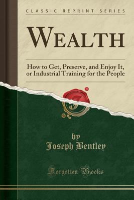 Wealth: How to Get, Preserve, and Enjoy It, or ... 1334429022 Book Cover