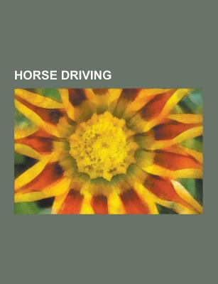 Paperback Horse Driving : Blinders, Carlo Mascheroni, Carriage, Carriage Driving, Cart, Clay Trotting Horses, Combined Driving, Crotal Bell, Croydon (Carriage), Book