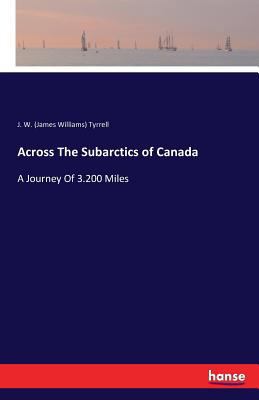 Across The Subarctics of Canada: A Journey Of 3... 3741117986 Book Cover