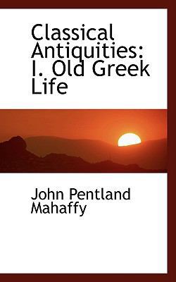 Classical Antiquities: I. Old Greek Life 055447655X Book Cover