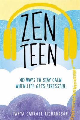 Zen Teen: 40 Ways to Stay Calm When Life Gets S... 1580057829 Book Cover