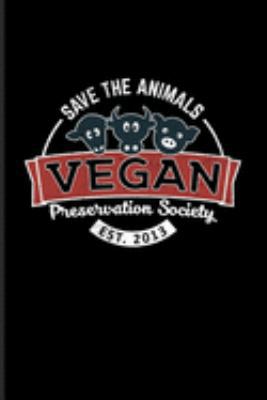 Save The Animals Vegan Preservation Society Est. 2013: Animal Rights Journal | Notebook For Animal Defense, Anti Animal Abuse, Anti Cruelty, Heroes, Equality Fans - 6x9 - 100 Graph Paper Pages