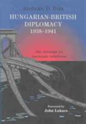 Hungarian-British Diplomacy 1938-1941: The Atte... 0714656607 Book Cover
