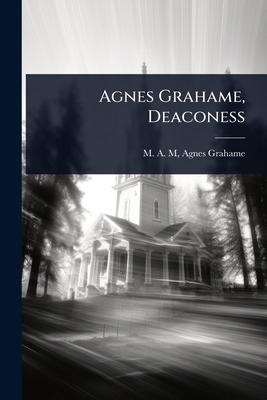 Agnes Grahame, Deaconess 1023604302 Book Cover