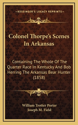 Colonel Thorpe's Scenes in Arkansas: Containing... 1164422588 Book Cover