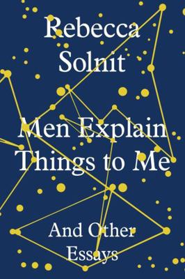 Men Explain Things to Me: And Other Essays 1783780797 Book Cover