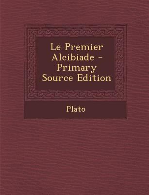 Le Premier Alcibiade - Primary Source Edition [French] 129493015X Book Cover