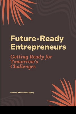 Future-Ready Entrepreneurs: Getting Ready for T... B0CTHX3GL4 Book Cover