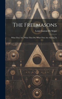 The Freemasons: What They Are, What They Do, Wh... 1019388250 Book Cover