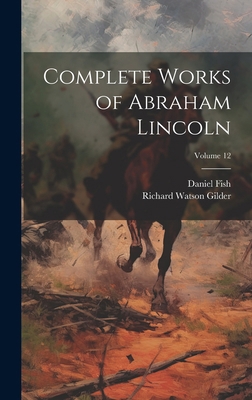 Complete Works of Abraham Lincoln; Volume 12 1019985895 Book Cover