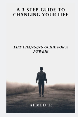 A 3 Step Guide to Changing Your Life: Life Chan... Book Cover