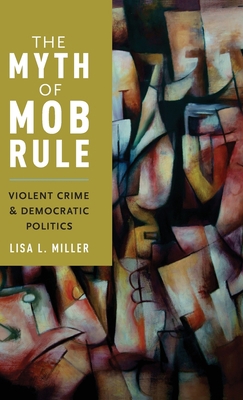 Myth of Mob Rule: Violent Crime and Democratic ... 0190228709 Book Cover