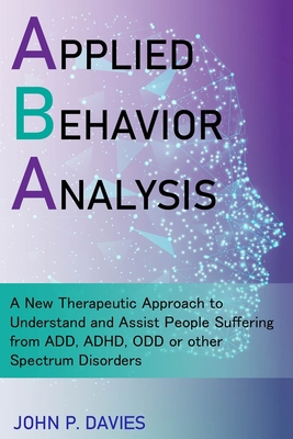 Applied Behavior Analysis: A New Therapeutic Approach to Understand and Assist People Suffering from ADD, ADHD, ODD or other Spectrum Disorders B085RRGTHL Book Cover