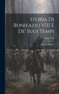 Storia Di Bonifazio VIII E De' Suoi Tempi: Diva... [Italian] 1020238011 Book Cover