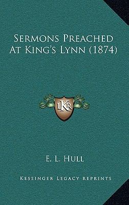 Sermons Preached At King's Lynn (1874) 116698558X Book Cover