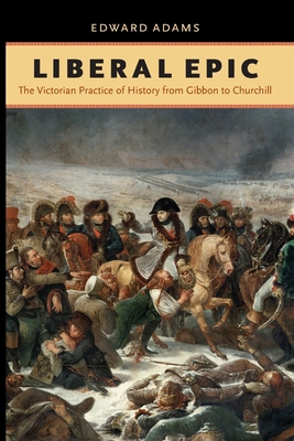 Liberal Epic: The Victorian Practice of History... 0813934419 Book Cover