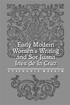 Early Modern Women's Writing and Sor Juana Ines... 0826513387 Book Cover