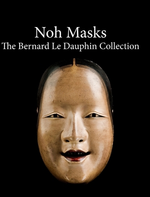Noh masks - The Bernard Le Dauphin Collection 1714438287 Book Cover