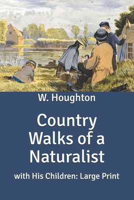 Country Walks of a Naturalist: with His Children: Large Print B086FYBST4 Book Cover