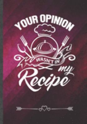 Your Opinion Wasn't in My Recipe: Funny Notebook/ Lined Journal Diary For Cook Chef Cooking Lover Baker, Unique Special Inspirational Birthday Gift Idea, Popular B5 Size 110 Pages