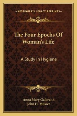 The Four Epochs Of Woman's Life: A Study In Hyg... 1163087246 Book Cover