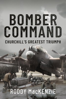 Bomber Command: Churchill's Greatest Triumph 1399017721 Book Cover
