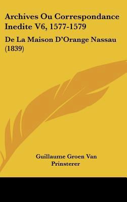 Archives Ou Correspondance Inedite V6, 1577-157... [French] 1162474858 Book Cover