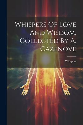 Whispers Of Love And Wisdom, Collected By A. Ca... 1021777889 Book Cover