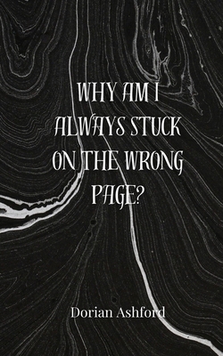 Why Am I Always Stuck on the Wrong Page? 3690857619 Book Cover