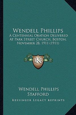 Wendell Phillips: A Centennial Oration Delivere... 1163958492 Book Cover