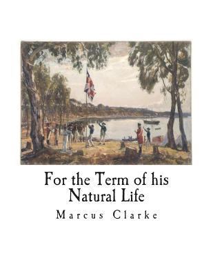 For the Term of his Natural Life 1722619384 Book Cover