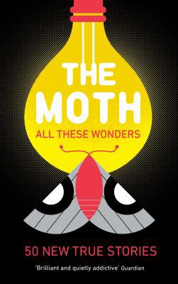 The Moth - All These Wonders: 49 new true stories 1781256632 Book Cover