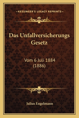 Das Unfallversicherungs Gesetz: Vom 6 Juli 1884... [German] 1167516532 Book Cover