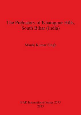 The Prehistory of Kharagpur Hills South Bihar (... 1407311980 Book Cover