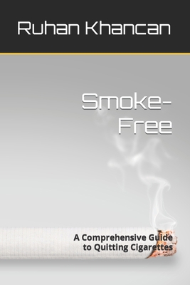 Smoke-Free: A Comprehensive Guide to Quitting C... B0C1J3HKX8 Book Cover