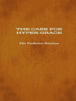 THE CASE FOR HYPER-GRACE His Perfective Realities 1365080439 Book Cover