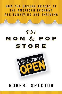 The Mom & Pop Store: How the Unsung Heroes of t... 0802716059 Book Cover
