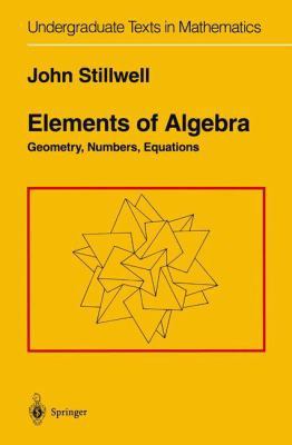 Elements of Algebra: Geometry, Numbers, Equations 0387942904 Book Cover