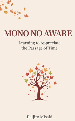 Mono No Aware: Learning to Appreciate the Passa... B0FLXJ816G Book Cover