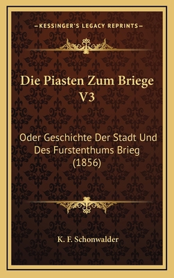 Die Piasten Zum Briege V3: Oder Geschichte Der ... [German] 1168598281 Book Cover