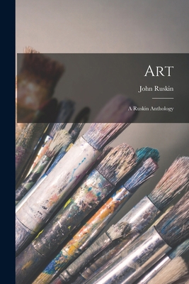 Art: A Ruskin Anthology 1017065225 Book Cover