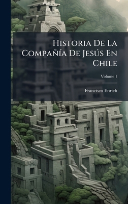 Historia De La CompañÃ-a De JesÃ°s En Chile [Spanish] 1024001512 Book Cover