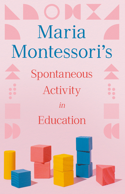 Maria Montessori's Spontaneous Activity in Educ... 152872075X Book Cover