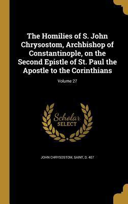 The Homilies of S. John Chrysostom, Archbishop ... 1363278800 Book Cover