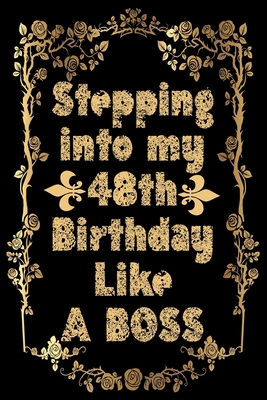Stepping into my 48th Birthday Like A Boss: Funny Lined Journal 48th Birthday Gift For 48 Years Old /  Gag Bday Notebook /  Hilarious Gift for 48 ... Wife, sister, girlfriend, Mom, Dad, Friend