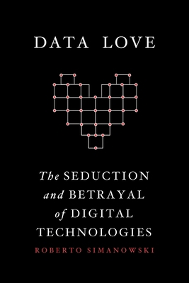 Data Love: The Seduction and Betrayal of Digita... B07DKFFW3M Book Cover