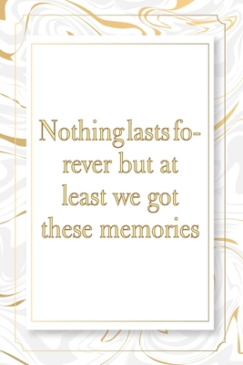 Nothing lasts forever but at least we got these memories: Marble Notebook -  120 Pages - Size 6x9,Soft Cover, Matte Finish- Gold Confetti Glitter ... Pad, Journal or Diary Kids, Girls Men & Women