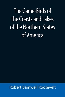 The Game-Birds of the Coasts and Lakes of the N... 9355392346 Book Cover